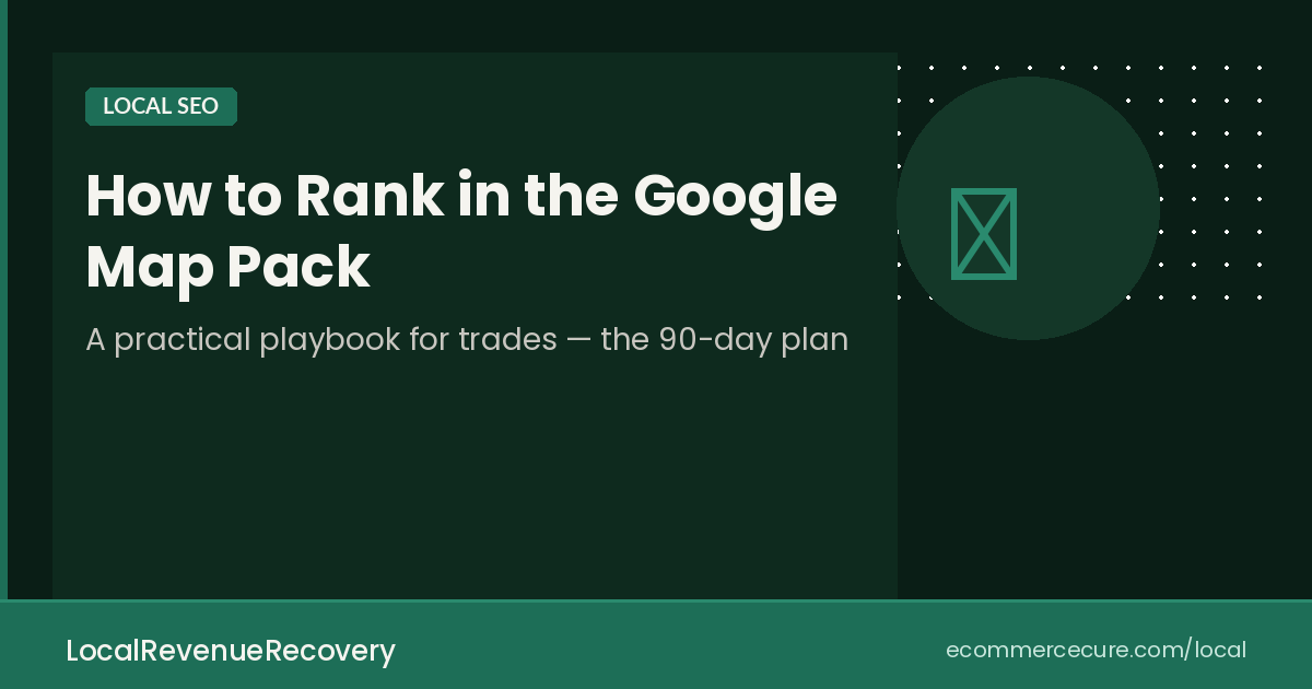 How to Rank in the Google Map Pack: A Local SEO Playbook for Trades